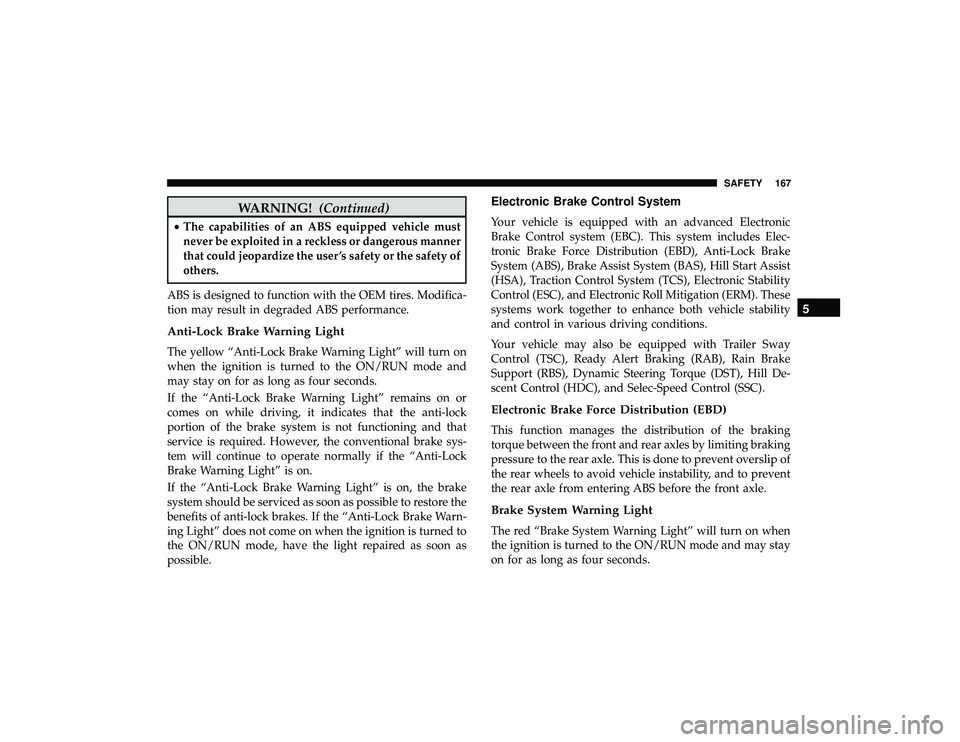 JEEP GRAND CHEROKEE LIMITED 2019  Owners Manual WARNING!(Continued)
•The capabilities of an ABS equipped vehicle must
never be exploited in a reckless or dangerous manner
that could jeopardize the user ’s safety or the safety of
others.
ABS is 