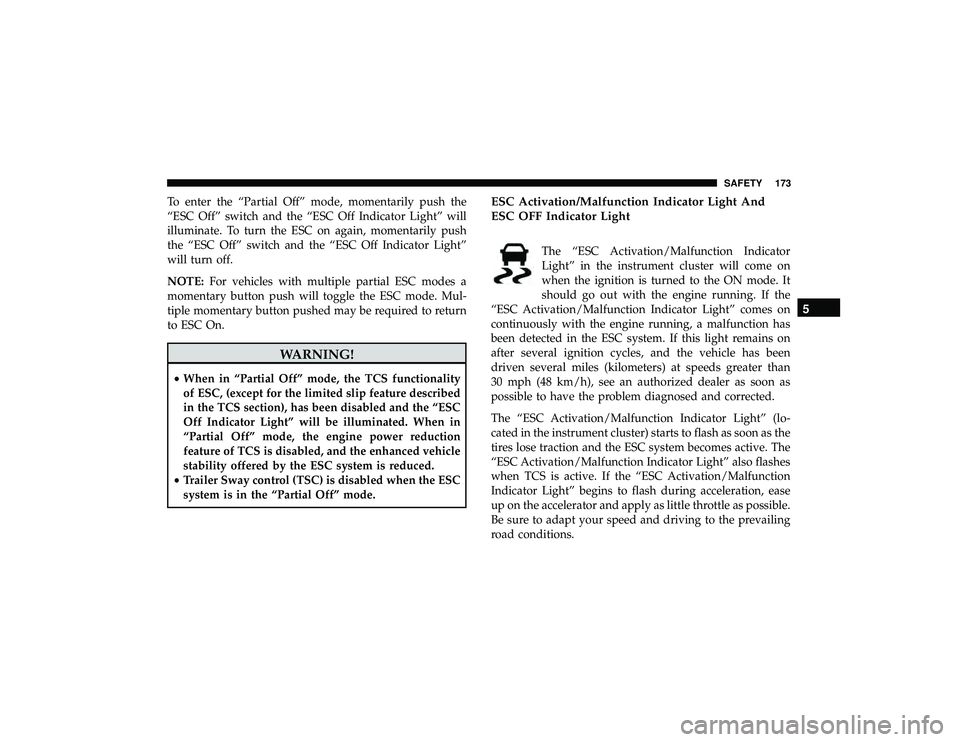 JEEP GRAND CHEROKEE LIMITED 2019  Owners Manual To enter the “Partial Off” mode, momentarily push the
“ESC Off” switch and the “ESC Off Indicator Light” will
illuminate. To turn the ESC on again, momentarily push
the “ESC Off” switc