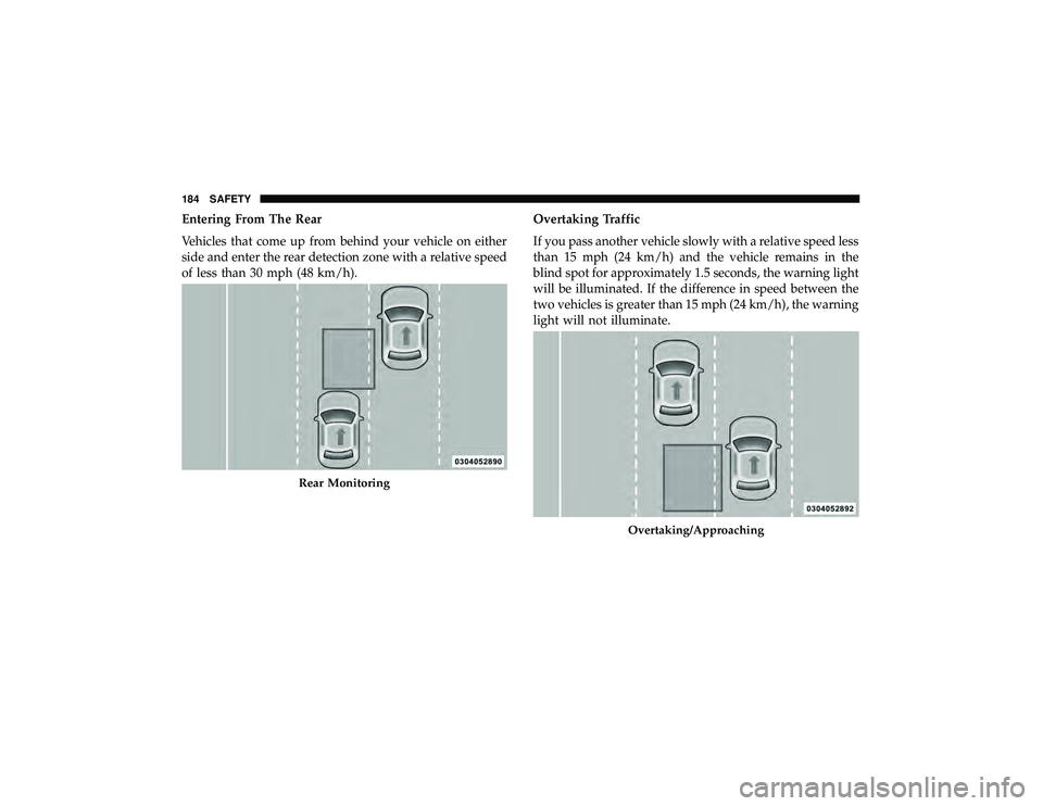 JEEP GRAND CHEROKEE LIMITED 2019  Owners Manual Entering From The Rear
Vehicles that come up from behind your vehicle on either
side and enter the rear detection zone with a relative speed
of less than 30 mph (48 km/h).Overtaking Traffic
If you pas