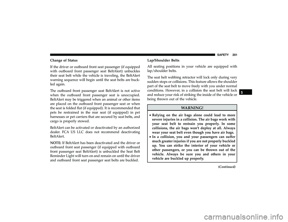 JEEP GRAND CHEROKEE LIMITED 2019  Owners Manual Change of Status
If the driver or outboard front seat passenger (if equipped
with outboard front passenger seat BeltAlert) unbuckles
their seat belt while the vehicle is traveling, the BeltAlert
warni