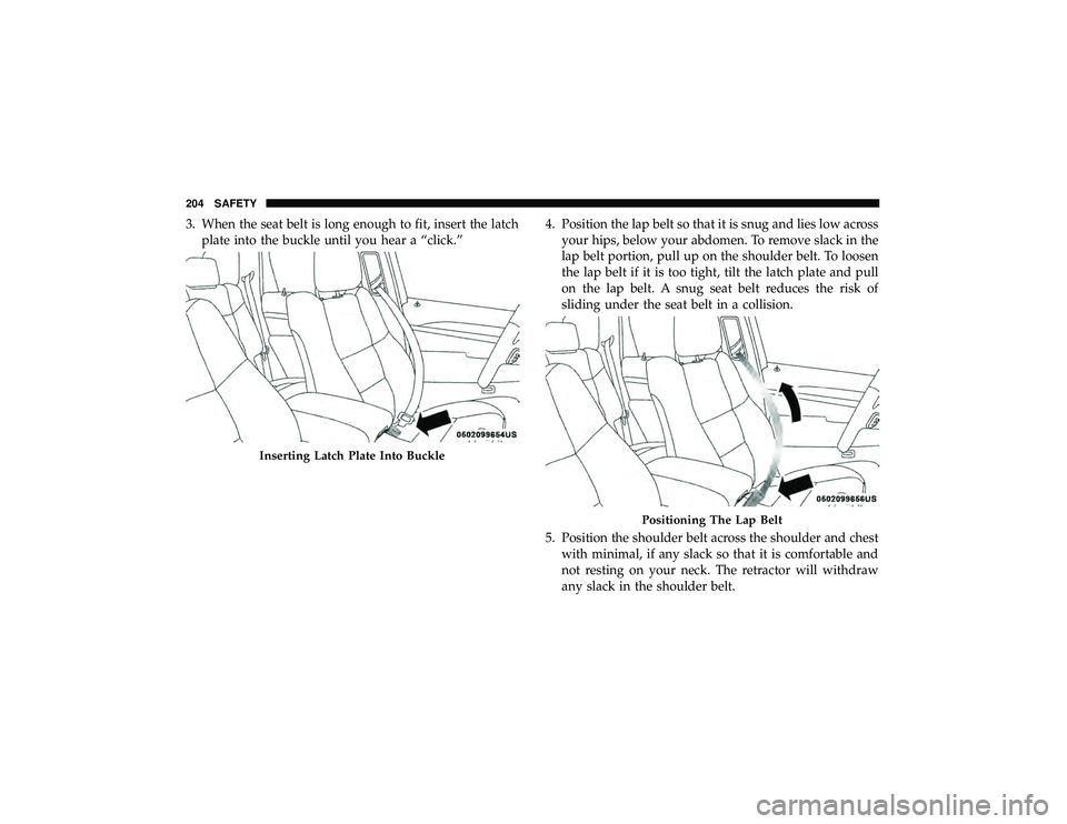 JEEP GRAND CHEROKEE LIMITED 2019  Owners Manual 3. When the seat belt is long enough to fit, insert the latchplate into the buckle until you hear a “click.” 4. Position the lap belt so that it is snug and lies low across
your hips, below your a