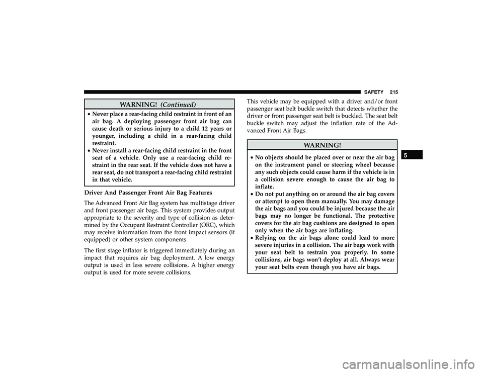 JEEP GRAND CHEROKEE LIMITED 2019  Owners Manual WARNING!(Continued)
•Never place a rear-facing child restraint in front of an
air bag. A deploying passenger front air bag can
cause death or serious injury to a child 12 years or
younger, including