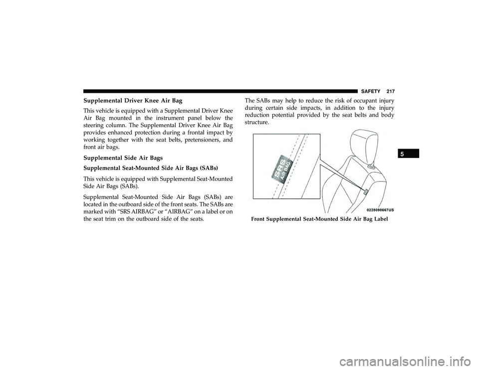 JEEP GRAND CHEROKEE LIMITED 2019  Owners Manual Supplemental Driver Knee Air Bag
This vehicle is equipped with a Supplemental Driver Knee
Air Bag mounted in the instrument panel below the
steering column. The Supplemental Driver Knee Air Bag
provid