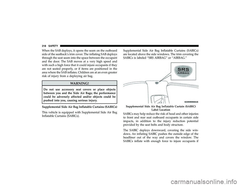 JEEP GRAND CHEROKEE LIMITED 2019  Owners Manual When the SAB deploys, it opens the seam on the outboard
side of the seatback’s trim cover. The inflating SAB deploys
through the seat seam into the space between the occupant
and the door. The SAB m
