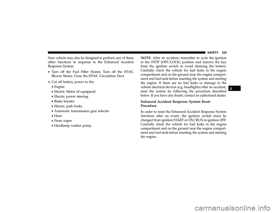 JEEP GRAND CHEROKEE LIMITED 2019  Owners Manual Your vehicle may also be designed to perform any of these
other functions in response to the Enhanced Accident
Response System:
•Turn off the Fuel Filter Heater, Turn off the HVAC
Blower Motor, Clos