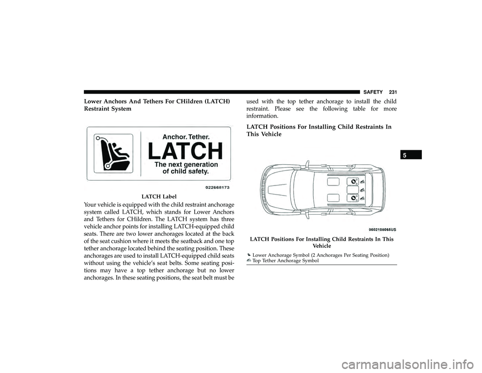 JEEP GRAND CHEROKEE LIMITED 2019  Owners Manual Lower Anchors And Tethers For CHildren (LATCH)
Restraint System
Your vehicle is equipped with the child restraint anchorage
system called LATCH, which stands for Lower Anchors
and Tethers for CHildren