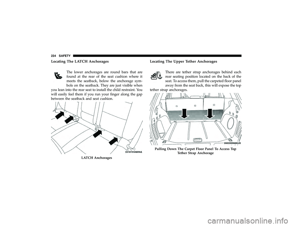 JEEP GRAND CHEROKEE LIMITED 2019  Owners Manual Locating The LATCH Anchorages
The lower anchorages are round bars that are
found at the rear of the seat cushion where it
meets the seatback, below the anchorage sym-
bols on the seatback. They are ju