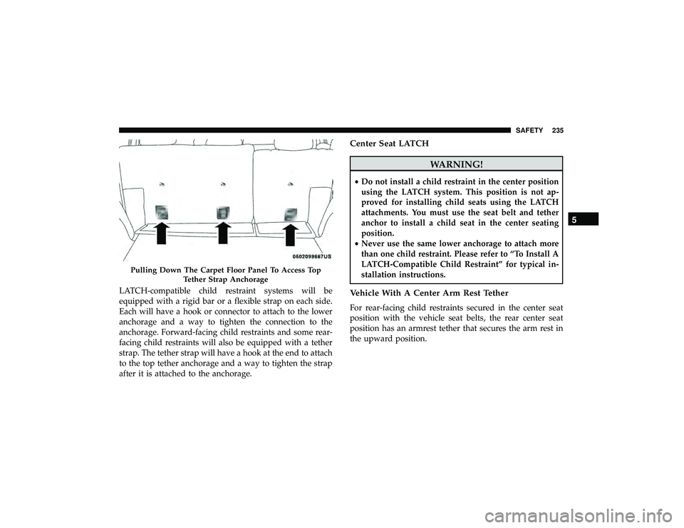 JEEP GRAND CHEROKEE LIMITED 2019  Owners Manual LATCH-compatible child restraint systems will be
equipped with a rigid bar or a flexible strap on each side.
Each will have a hook or connector to attach to the lower
anchorage and a way to tighten th