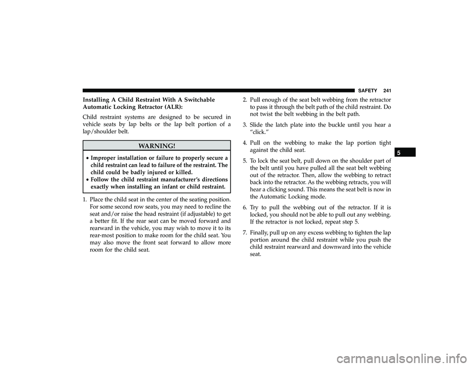 JEEP GRAND CHEROKEE LIMITED 2019  Owners Manual Installing A Child Restraint With A Switchable
Automatic Locking Retractor (ALR):
Child restraint systems are designed to be secured in
vehicle seats by lap belts or the lap belt portion of a
lap/shou