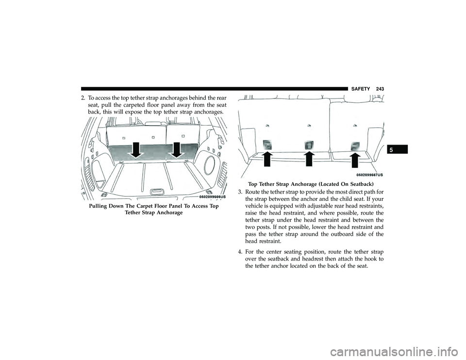 JEEP GRAND CHEROKEE LIMITED 2019  Owners Manual 2. To access the top tether strap anchorages behind the rearseat, pull the carpeted floor panel away from the seat
back, this will expose the top tether strap anchorages.
3. Route the tether strap to 