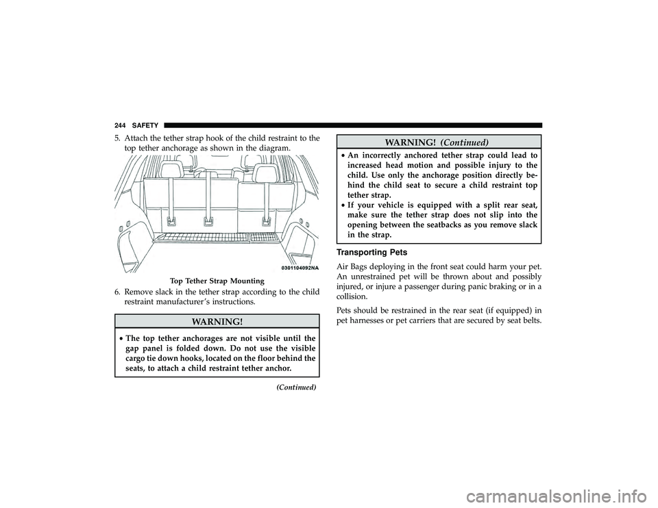 JEEP GRAND CHEROKEE LIMITED 2019  Owners Manual 5. Attach the tether strap hook of the child restraint to thetop tether anchorage as shown in the diagram.
6. Remove slack in the tether strap according to the child restraint manufacturer ’s instru