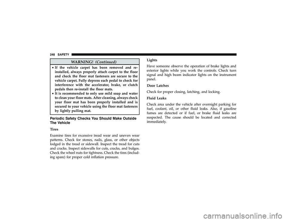 JEEP GRAND CHEROKEE LIMITED 2019 Owners Manual WARNING!(Continued)
•If the vehicle carpet has been removed and re-
installed, always properly attach carpet to the floor
and check the floor mat fasteners are secure to the
vehicle carpet. Fully de JEEP GRAND CHEROKEE LIMITED 2019 Owners Manual WARNING!(Continued)
•If the vehicle carpet has been removed and re-
installed, always properly attach carpet to the floor
and check the floor mat fasteners are secure to the
vehicle carpet. Fully de