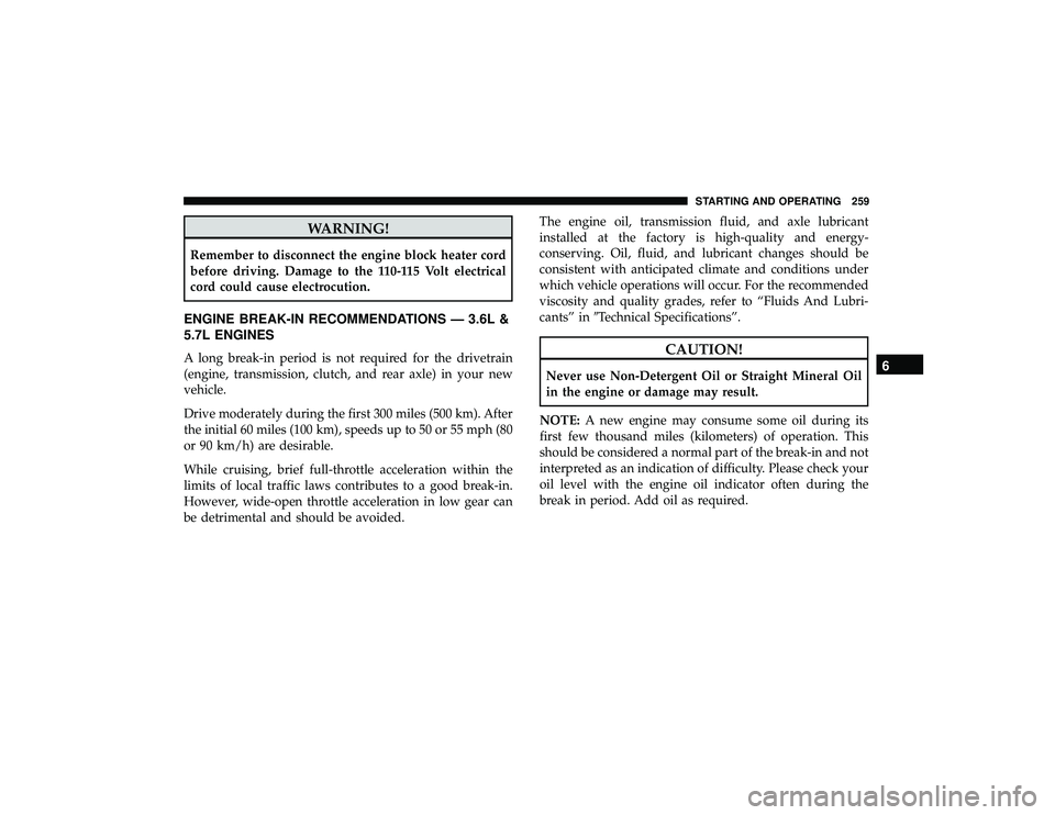 JEEP GRAND CHEROKEE LIMITED 2019 Owners Manual WARNING!
Remember to disconnect the engine block heater cord
before driving. Damage to the 110-115 Volt electrical
cord could cause electrocution.
ENGINE BREAK-IN RECOMMENDATIONS — 3.6L &
5.7L ENGIN JEEP GRAND CHEROKEE LIMITED 2019 Owners Manual WARNING!
Remember to disconnect the engine block heater cord
before driving. Damage to the 110-115 Volt electrical
cord could cause electrocution.
ENGINE BREAK-IN RECOMMENDATIONS — 3.6L &
5.7L ENGIN
