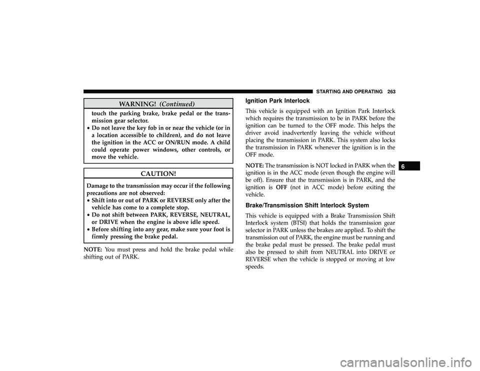 JEEP GRAND CHEROKEE LIMITED 2019  Owners Manual WARNING!(Continued)
touch the parking brake, brake pedal or the trans-
mission gear selector.
• Do not leave the key fob in or near the vehicle (or in
a location accessible to children), and do not 