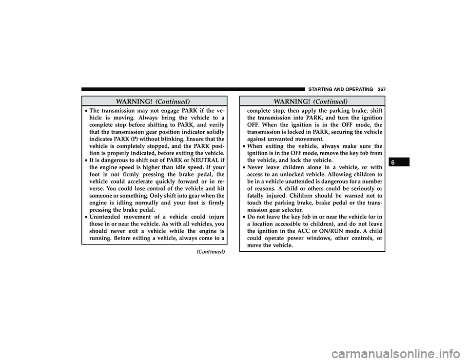 JEEP GRAND CHEROKEE LIMITED 2019  Owners Manual WARNING!(Continued)
•The transmission may not engage PARK if the ve-
hicle is moving. Always bring the vehicle to a
complete stop before shifting to PARK, and verify
that the transmission gear posit