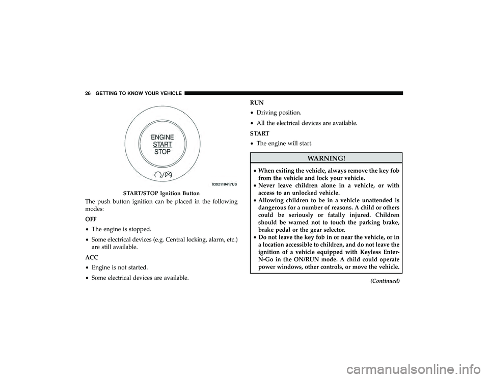 JEEP GRAND CHEROKEE LIMITED 2019  Owners Manual The push button ignition can be placed in the following
modes:
OFF
•The engine is stopped.
• Some electrical devices (e.g. Central locking, alarm, etc.)
are still available.
ACC
• Engine is not 