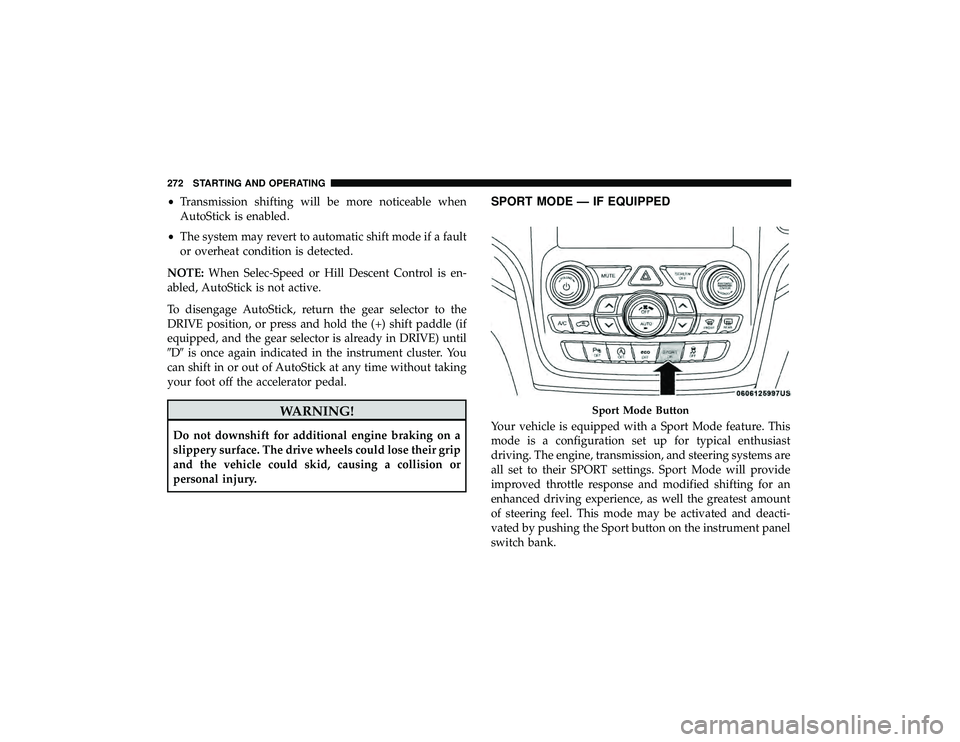 JEEP GRAND CHEROKEE LIMITED 2019  Owners Manual •Transmission shifting will be more noticeable when
AutoStick is enabled.
• The system may revert to automatic shift mode if a fault
or overheat condition is detected.
NOTE: When Selec-Speed or Hi