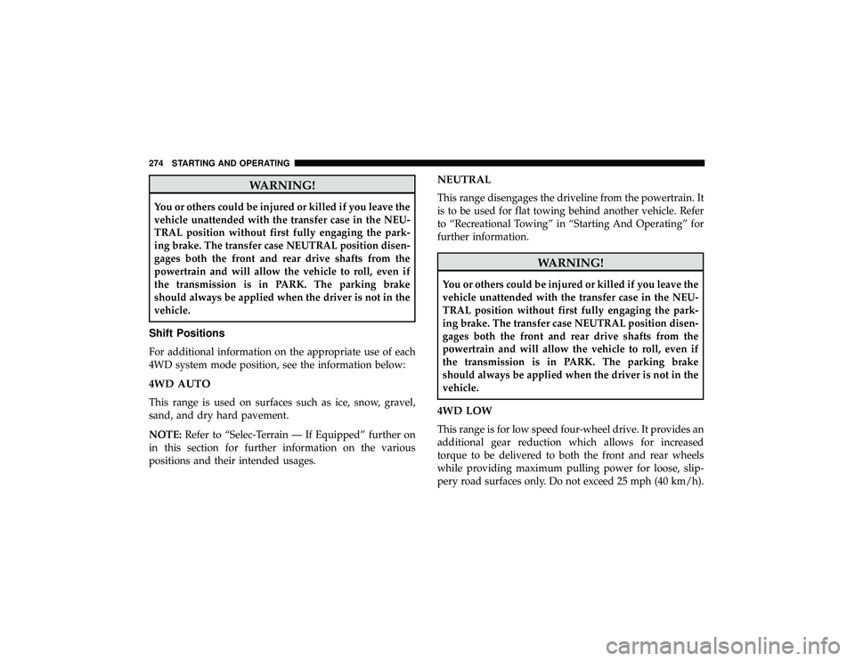 JEEP GRAND CHEROKEE LIMITED 2019  Owners Manual WARNING!
You or others could be injured or killed if you leave the
vehicle unattended with the transfer case in the NEU-
TRAL position without first fully engaging the park-
ing brake. The transfer ca