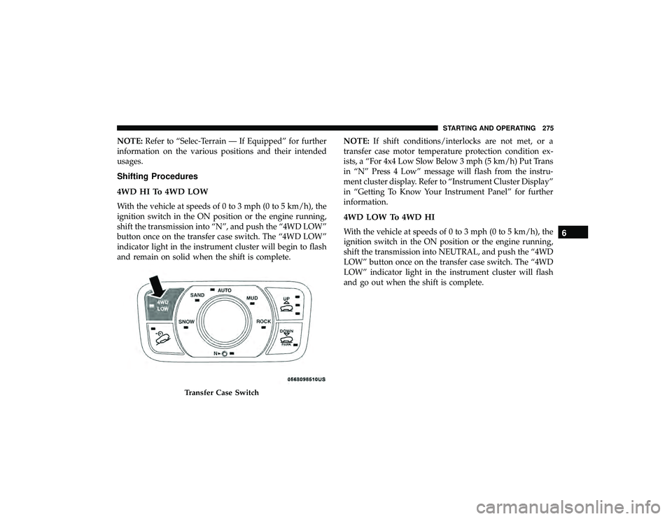 JEEP GRAND CHEROKEE LIMITED 2019  Owners Manual NOTE:Refer to “Selec-Terrain — If Equipped” for further
information on the various positions and their intended
usages.
Shifting Procedures
4WD HI To 4WD LOW
With the vehicle at speeds of 0 to 3