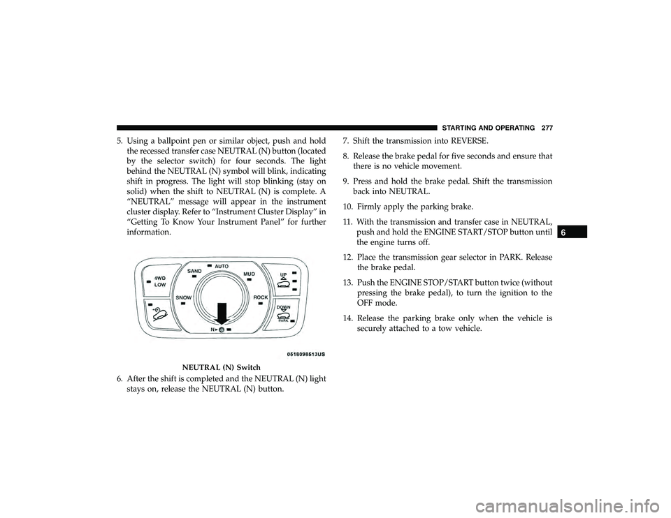 JEEP GRAND CHEROKEE LIMITED 2019  Owners Manual 5. Using a ballpoint pen or similar object, push and holdthe recessed transfer case NEUTRAL (N) button (located
by the selector switch) for four seconds. The light
behind the NEUTRAL (N) symbol will b