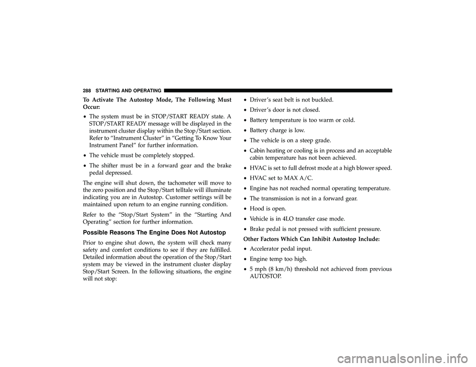 JEEP GRAND CHEROKEE LIMITED 2019  Owners Manual To Activate The Autostop Mode, The Following Must
Occur:
•The system must be in STOP/START READY state. A
STOP/START READY message will be displayed in the
instrument cluster display within the Stop