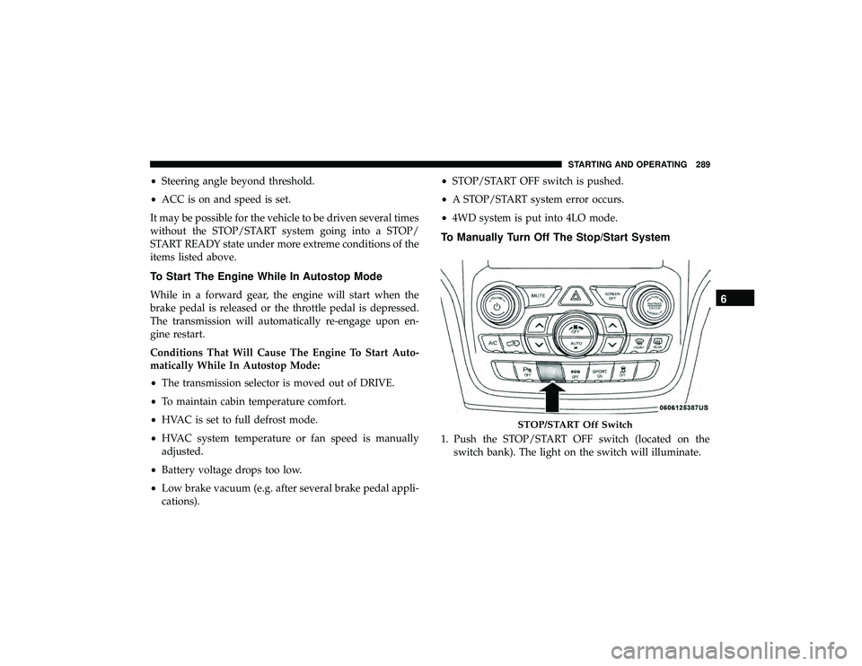 JEEP GRAND CHEROKEE LIMITED 2019  Owners Manual •Steering angle beyond threshold.
• ACC is on and speed is set.
It may be possible for the vehicle to be driven several times
without the STOP/START system going into a STOP/
START READY state und