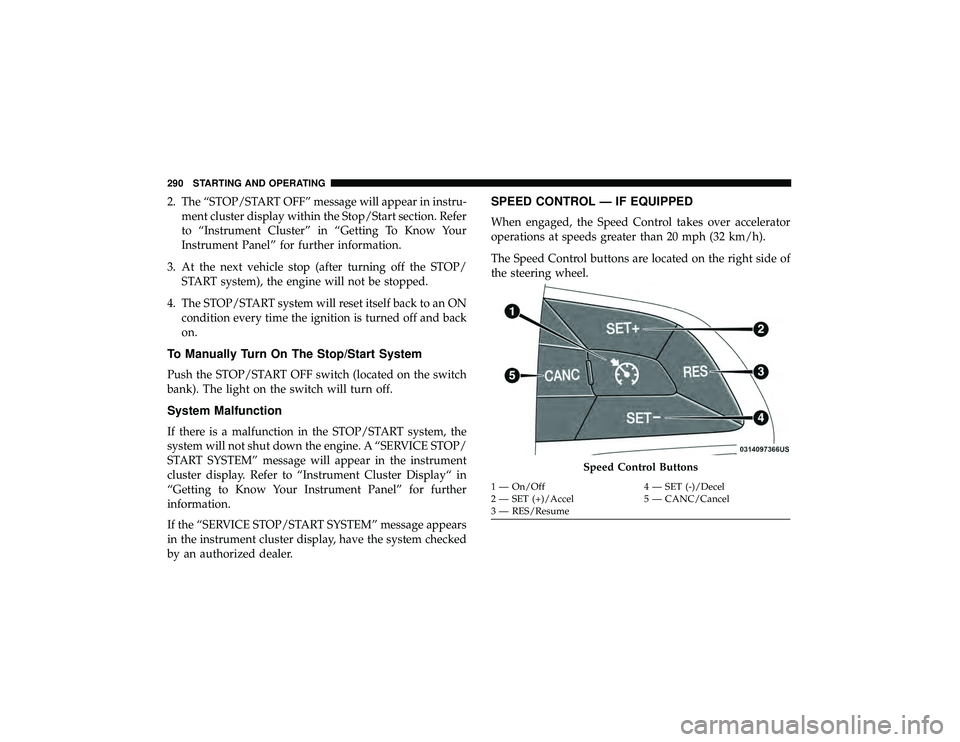 JEEP GRAND CHEROKEE LIMITED 2019  Owners Manual 2. The “STOP/START OFF” message will appear in instru-ment cluster display within the Stop/Start section. Refer
to “Instrument Cluster” in “Getting To Know Your
Instrument Panel” for furth