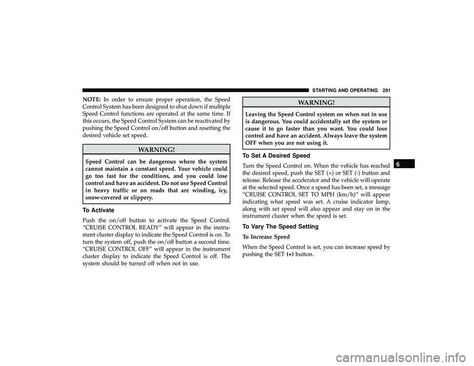 JEEP GRAND CHEROKEE LIMITED 2019  Owners Manual NOTE:In order to ensure proper operation, the Speed
Control System has been designed to shut down if multiple
Speed Control functions are operated at the same time. If
this occurs, the Speed Control S