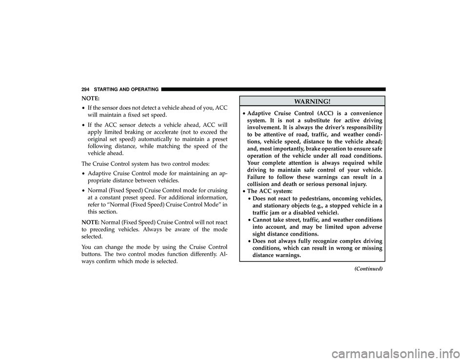JEEP GRAND CHEROKEE LIMITED 2019  Owners Manual NOTE:
•If the sensor does not detect a vehicle ahead of you, ACC
will maintain a fixed set speed.
• If the ACC sensor detects a vehicle ahead, ACC will
apply limited braking or accelerate (not to 