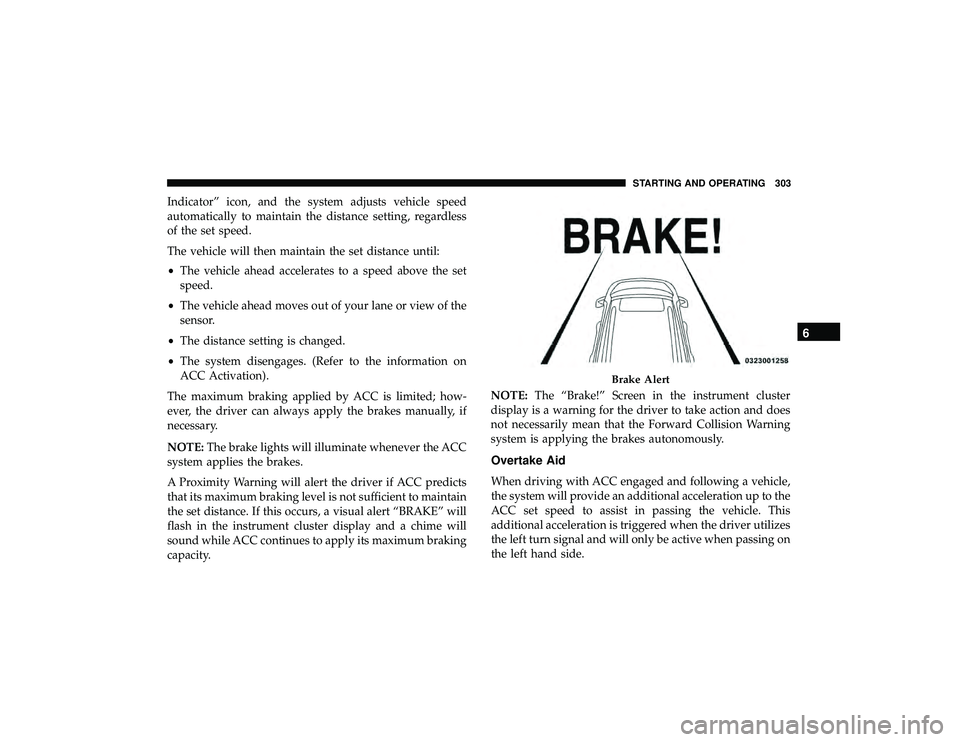 JEEP GRAND CHEROKEE LIMITED 2019  Owners Manual Indicator” icon, and the system adjusts vehicle speed
automatically to maintain the distance setting, regardless
of the set speed.
The vehicle will then maintain the set distance until:
•The vehic