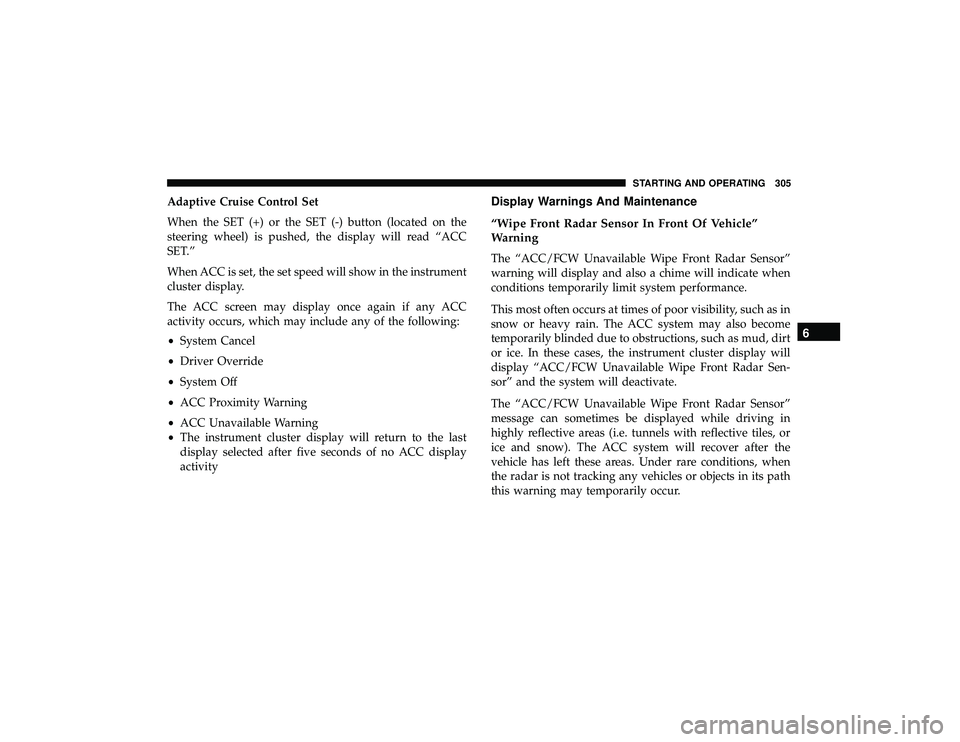 JEEP GRAND CHEROKEE LIMITED 2019  Owners Manual Adaptive Cruise Control Set
When the SET (+) or the SET (-) button (located on the
steering wheel) is pushed, the display will read “ACC
SET.”
When ACC is set, the set speed will show in the instr