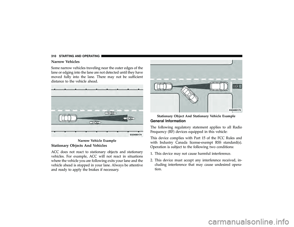 JEEP GRAND CHEROKEE LIMITED 2019  Owners Manual Narrow Vehicles
Some narrow vehicles traveling near the outer edges of the
lane or edging into the lane are not detected until they have
moved fully into the lane. There may not be sufficient
distance
