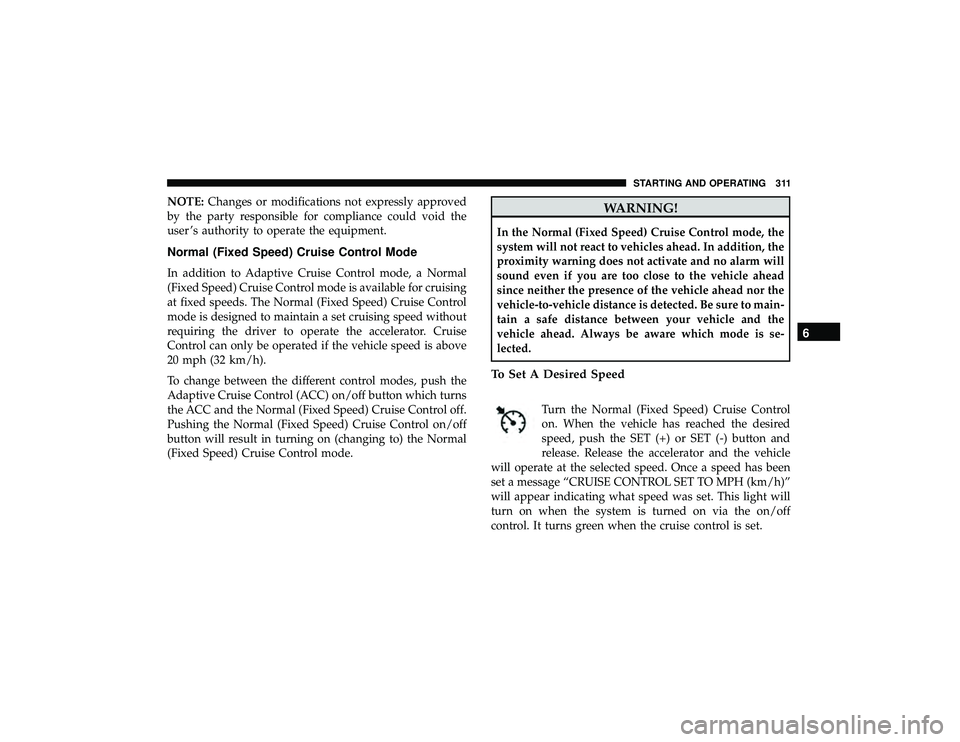 JEEP GRAND CHEROKEE LIMITED 2019  Owners Manual NOTE:Changes or modifications not expressly approved
by the party responsible for compliance could void the
user ’s authority to operate the equipment.
Normal (Fixed Speed) Cruise Control Mode
In ad