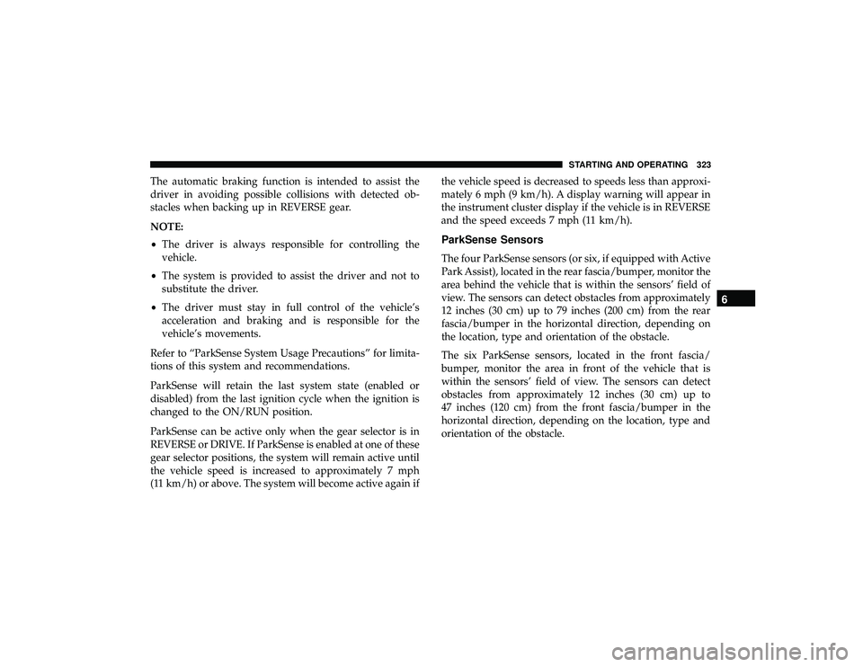 JEEP GRAND CHEROKEE LIMITED 2019  Owners Manual The automatic braking function is intended to assist the
driver in avoiding possible collisions with detected ob-
stacles when backing up in REVERSE gear.
NOTE:
•The driver is always responsible for
