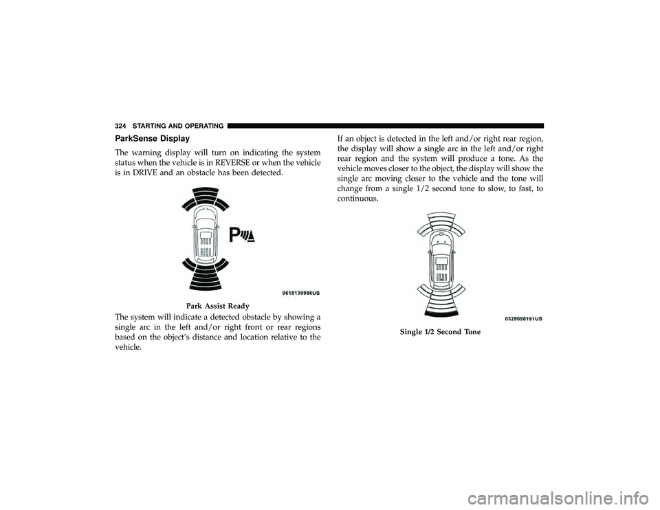 JEEP GRAND CHEROKEE LIMITED 2019  Owners Manual ParkSense Display
The warning display will turn on indicating the system
status when the vehicle is in REVERSE or when the vehicle
is in DRIVE and an obstacle has been detected.
The system will indica
