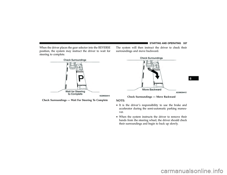 JEEP GRAND CHEROKEE LIMITED 2019  Owners Manual When the driver places the gear selector into the REVERSE
position, the system may instruct the driver to wait for
steering to complete.The system will then instruct the driver to check their
surround