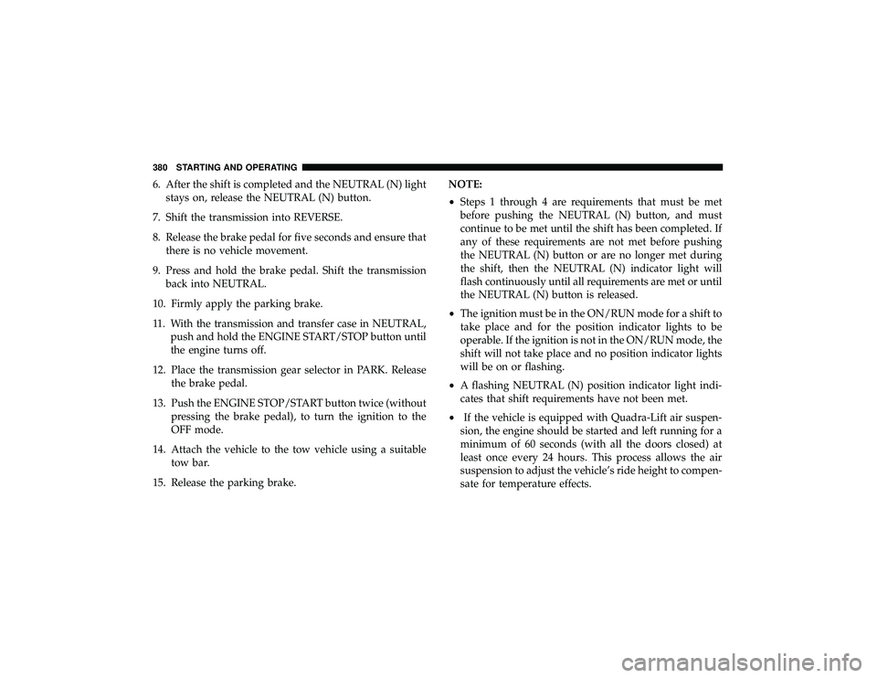 JEEP GRAND CHEROKEE LIMITED 2019 Owners Manual 6. After the shift is completed and the NEUTRAL (N) lightstays on, release the NEUTRAL (N) button.
7. Shift the transmission into REVERSE.
8. Release the brake pedal for five seconds and ensure that t JEEP GRAND CHEROKEE LIMITED 2019 Owners Manual 6. After the shift is completed and the NEUTRAL (N) lightstays on, release the NEUTRAL (N) button.
7. Shift the transmission into REVERSE.
8. Release the brake pedal for five seconds and ensure that t