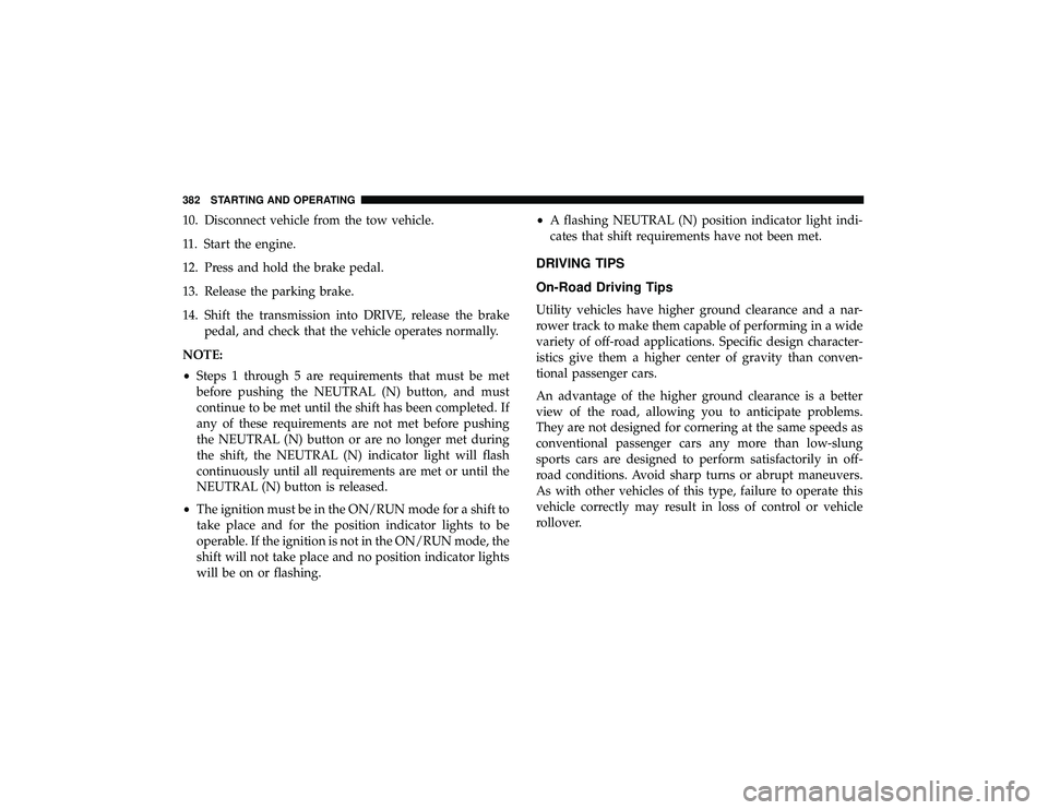 JEEP GRAND CHEROKEE LIMITED 2019 Owners Manual 10. Disconnect vehicle from the tow vehicle.
11. Start the engine.
12. Press and hold the brake pedal.
13. Release the parking brake.
14. Shift the transmission into DRIVE, release the brakepedal, and JEEP GRAND CHEROKEE LIMITED 2019 Owners Manual 10. Disconnect vehicle from the tow vehicle.
11. Start the engine.
12. Press and hold the brake pedal.
13. Release the parking brake.
14. Shift the transmission into DRIVE, release the brakepedal, and