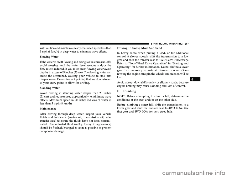 JEEP GRAND CHEROKEE LIMITED 2019 Owners Manual withcaution and maintain a steady controlled speed less than
5 mph (8 km/h) in deep water to minimize wave effects.
Flowing Water
If the water is swift flowing and rising (as in storm run-off),
avoid JEEP GRAND CHEROKEE LIMITED 2019 Owners Manual withcaution and maintain a steady controlled speed less than
5 mph (8 km/h) in deep water to minimize wave effects.
Flowing Water
If the water is swift flowing and rising (as in storm run-off),
avoid