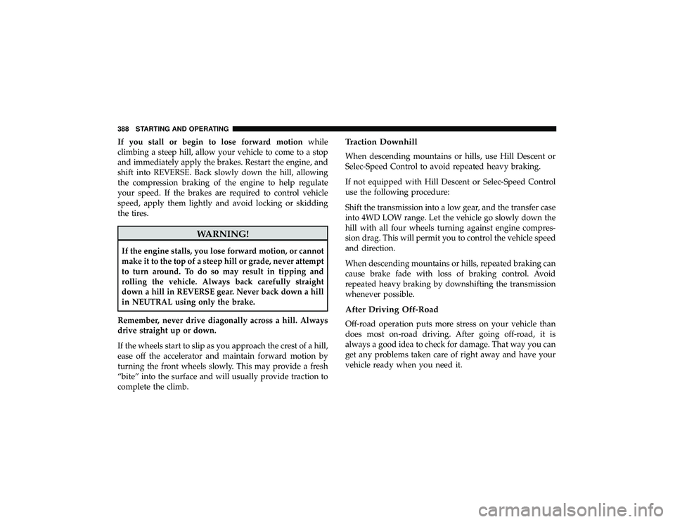 JEEP GRAND CHEROKEE LIMITED 2019  Owners Manual If you stall or begin to lose forward motionwhile
climbing a steep hill, allow your vehicle to come to a stop
and immediately apply the brakes. Restart the engine, and
shift into REVERSE. Back slowly 