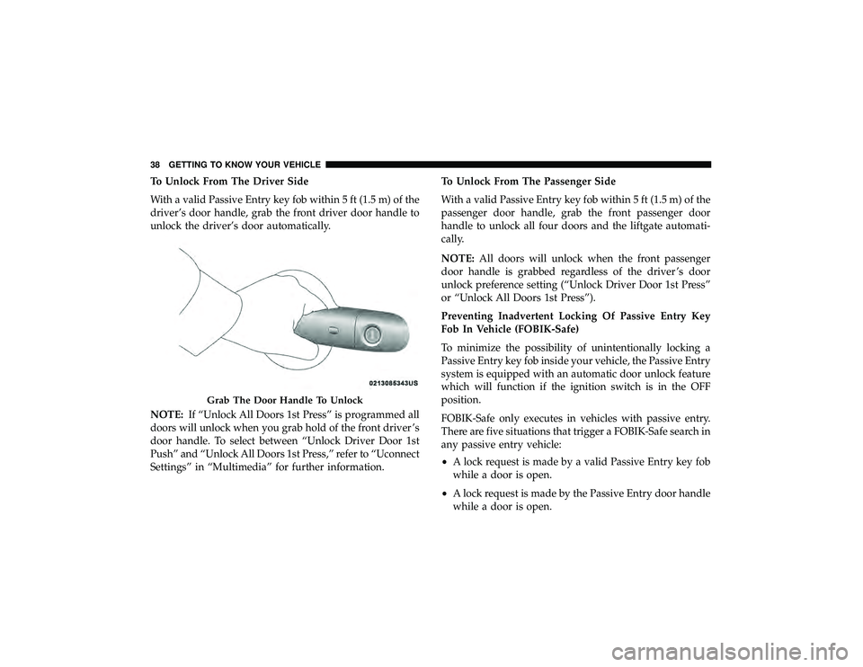 JEEP GRAND CHEROKEE LIMITED 2019  Owners Manual To Unlock From The Driver Side
With a valid Passive Entry key fob within 5 ft (1.5 m) of the
driver’s door handle, grab the front driver door handle to
unlock the driver’s door automatically.
NOTE
