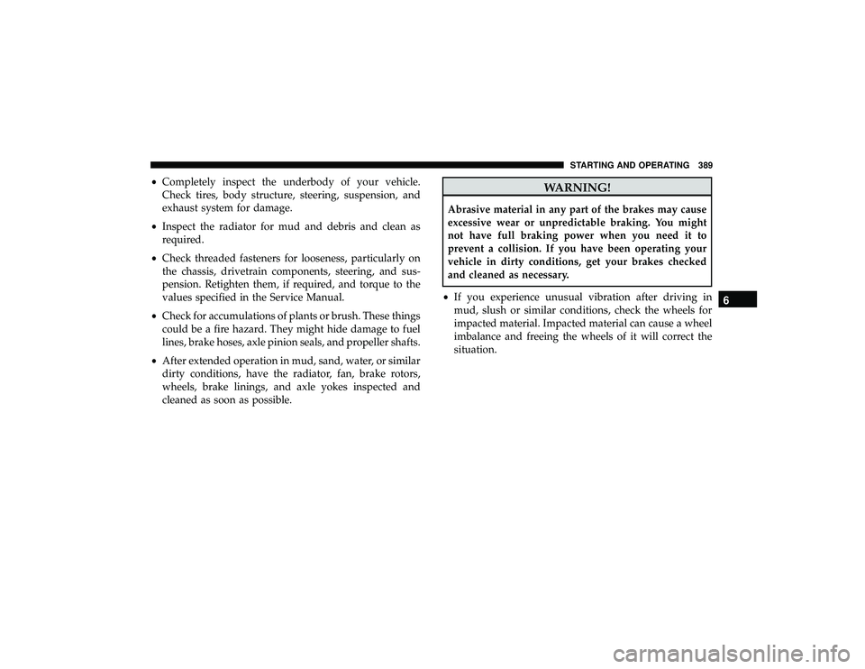 JEEP GRAND CHEROKEE LIMITED 2019  Owners Manual •Completely inspect the underbody of your vehicle.
Check tires, body structure, steering, suspension, and
exhaust system for damage.
• Inspect the radiator for mud and debris and clean as
required