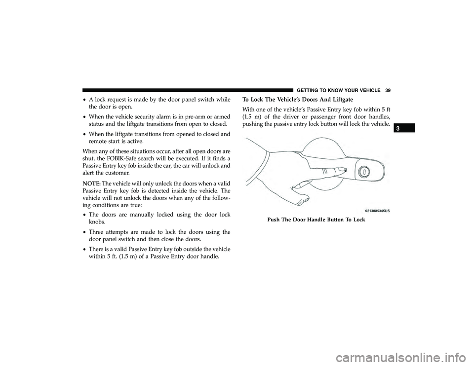 JEEP GRAND CHEROKEE LIMITED 2019  Owners Manual •A lock request is made by the door panel switch while
the door is open.
• When the vehicle security alarm is in pre-arm or armed
status and the liftgate transitions from open to closed.
• When 
