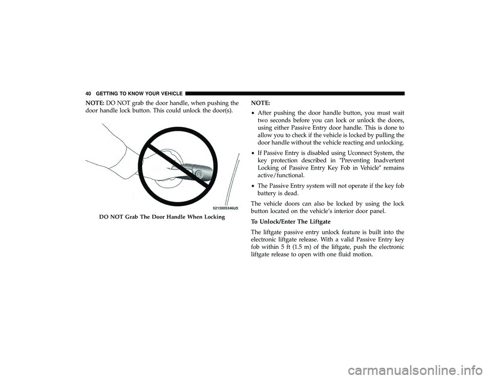 JEEP GRAND CHEROKEE LIMITED 2019  Owners Manual NOTE:DO NOT grab the door handle, when pushing the
door handle lock button. This could unlock the door(s). NOTE:
•
After pushing the door handle button, you must wait
two seconds before you can lock