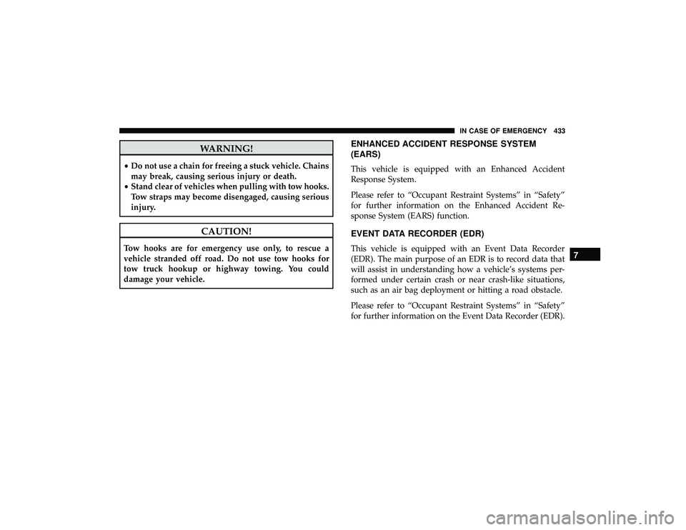JEEP GRAND CHEROKEE LIMITED 2019 Owners Manual WARNING!
•Do not use a chain for freeing a stuck vehicle. Chains
may break, causing serious injury or death.
• Stand clear of vehicles when pulling with tow hooks.
Tow straps may become disengaged JEEP GRAND CHEROKEE LIMITED 2019 Owners Manual WARNING!
•Do not use a chain for freeing a stuck vehicle. Chains
may break, causing serious injury or death.
• Stand clear of vehicles when pulling with tow hooks.
Tow straps may become disengaged