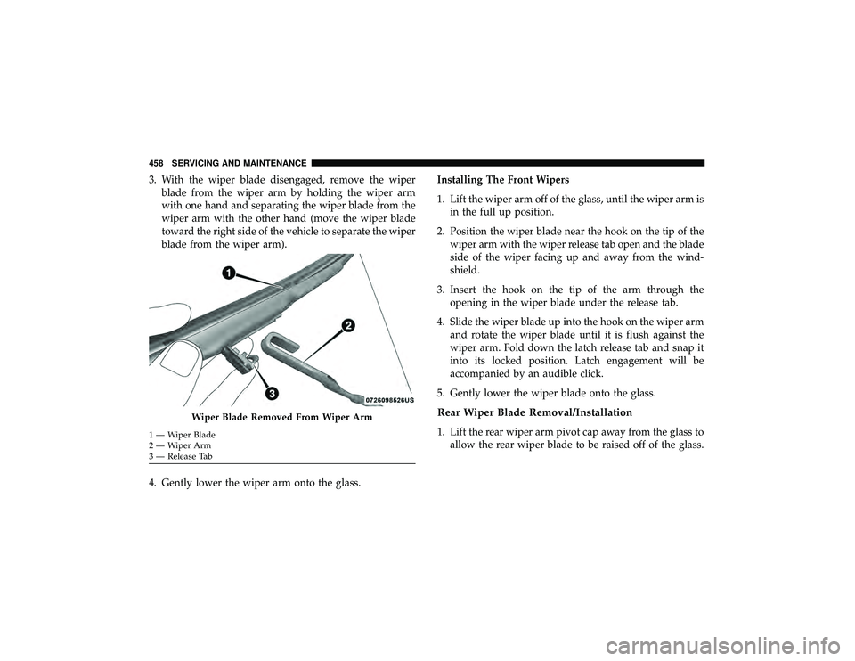 JEEP GRAND CHEROKEE LIMITED 2019 Owners Manual 3. With the wiper blade disengaged, remove the wiperblade from the wiper arm by holding the wiper arm
with one hand and separating the wiper blade from the
wiper arm with the other hand (move the wipe JEEP GRAND CHEROKEE LIMITED 2019 Owners Manual 3. With the wiper blade disengaged, remove the wiperblade from the wiper arm by holding the wiper arm
with one hand and separating the wiper blade from the
wiper arm with the other hand (move the wipe