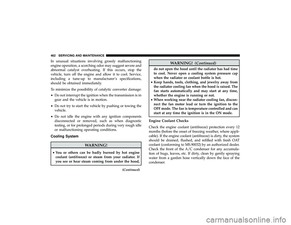 JEEP GRAND CHEROKEE LIMITED 2019  Owners Manual In unusual situations involving grossly malfunctioning
engine operation, a scorching odor may suggest severe and
abnormal catalyst overheating. If this occurs, stop the
vehicle, turn off the engine an