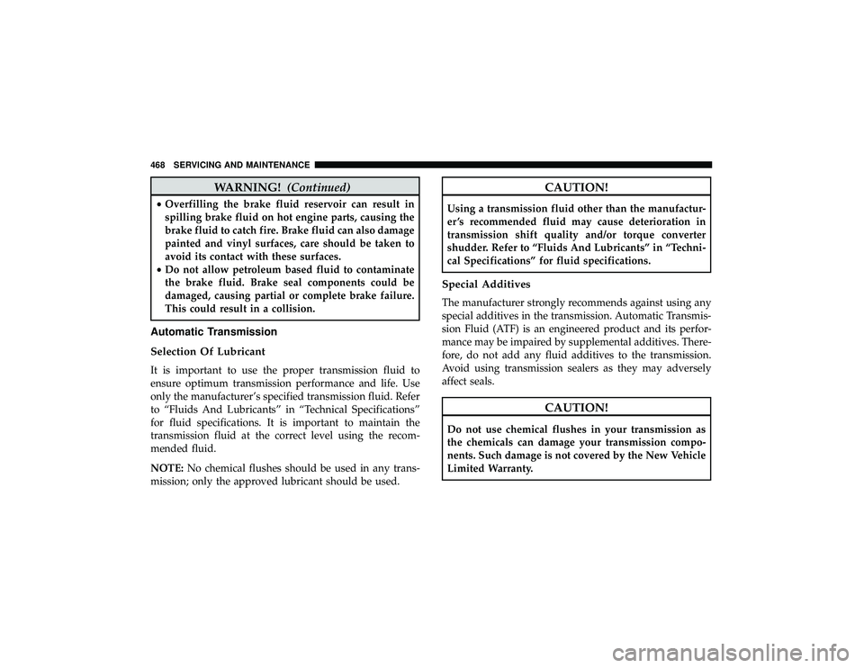 JEEP GRAND CHEROKEE LIMITED 2019  Owners Manual WARNING!(Continued)
•Overfilling the brake fluid reservoir can result in
spilling brake fluid on hot engine parts, causing the
brake fluid to catch fire. Brake fluid can also damage
painted and viny