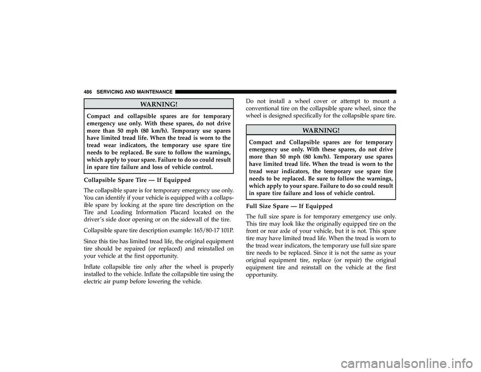 JEEP GRAND CHEROKEE LIMITED 2019  Owners Manual WARNING!
Compact and collapsible spares are for temporary
emergency use only. With these spares, do not drive
more than 50 mph (80 km/h). Temporary use spares
have limited tread life. When the tread i