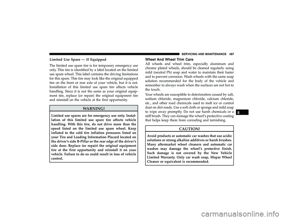 JEEP GRAND CHEROKEE LIMITED 2019  Owners Manual Limited Use Spare — If Equipped
The limited use spare tire is for temporary emergency use
only. This tire is identified by a label located on the limited
use spare wheel. This label contains the dri
